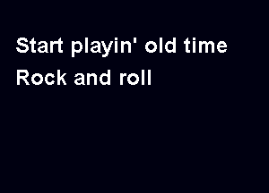 Start playin' old time
Rock and roll