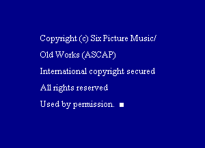 Copyright (c) Six Picture Musicf
Old Works (ASCAP)

Intemeuonal copyright seemed

All nghts xesewed

Used by pemussxon I