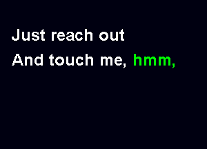 Just reach out
And touch me, hmm,