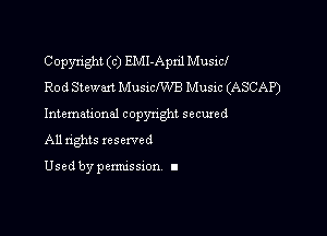Copyright (c) EMI-April Musicf
Rod Stewart Musxcl'W'B Music (ASCAP)

International copynghl secured

All nghts reserved

Used by pemussxon I