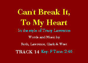 Can't Break It,
To My Heart

In the bryle of Tracy Lawnanaz
Words and Munc by

Roth, L.meoc, Clarkck Woo!

TRACK 14 Key PTLme 246 l