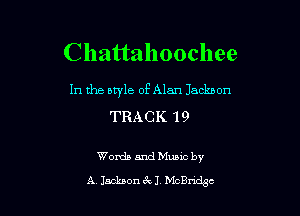 Chattahoochee

In the atyle of Alan Jackbon
TRACK '19

Womb and Muuc by
A Jackaonckl McBWc