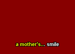 a mother's... smile