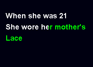 When she was 21
She wore her mother's

Lace