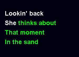 Lookin' back
She thinks about

That moment
In the sand