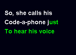 So, she calls his
Code-a-phone just

To hear his voice