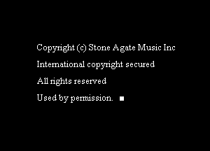 Copyright (c) Stone Agate Music Inc

International copyright secured

All rights xesexved

Used by pemussxon I