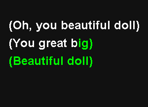 (Oh, you beautiful doll)
(You great big)

(Beautiful doll)