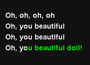 Oh, oh, oh, oh
Oh, you beautiful

Oh, you beautiful
Oh, you beautiful doll!