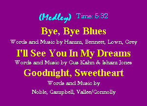 (Mr Tim 532

Bye, Bye Blues
Words and Music by Hamxn, Btmnctt, Lawn, Gmy

I'll See You In My Dreams

Words and Music by Gus Kahn 3c 15115111 Jones

Goodnight, Sweetheart
Words and Music by
Noblc, CampbclL Vancchonnolly