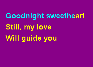 Goodnight sweetheart
Still, my love

Will guide you