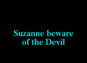 Suzanne beware
of the Devil
