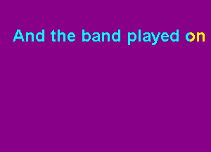And the band played on
