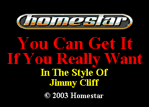 Gilli! EJIIEZZQ 7m w

You Can Get It
If You Really W ant

In The Style Of
Jilmny Cliff
Q) 2003 Homestar