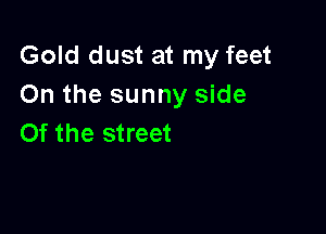 Gold dust at my feet
On the sunny side

0f the street