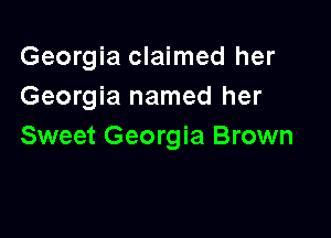 Georgia claimed her
Georgia named her

Sweet Georgia Brown