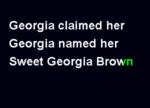 Georgia claimed her
Georgia named her

Sweet Georgia Brown