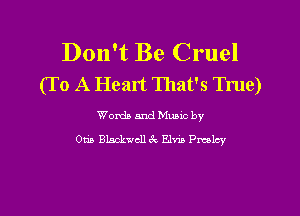 Don't Be Cruel
(T o A Heart That's True)

Words and Mums by

om Blackwell 67v Elm Pmlcy