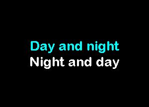 Day and night

Night and day