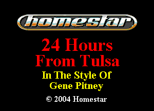 )

filly EJJEy 515.1 I.

24 Hours
From Tulsa

In The Style Of

Gene Pitney
2004 Homestar l