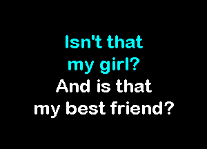 Isn't that
my girl?

And is that
my best friend?