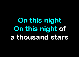 On this night

On this night of
a thousand stars