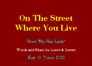 On The Street
XVhere You Live

From 'My Fair Lady

Woxda and Music by Locuc (Q lama

Key C Time 252 l