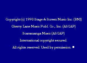 Copyright (c) 1990 Stage 3c Sm Music Inc. (EMU
Chm Lana Music Publ. Co., Inc. (AS CAP)
Scaramsnga Music (AS CAP)
Inmn'onsl copyright Banned.

All rights named. Used by pmm'ssion. I