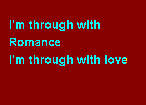 I'm through with
Romance

I'm through with love