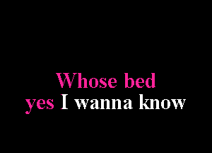 W hose bed
yes I wanna know