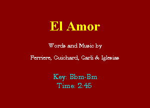 El Amor

Words and Munc by

Fm Guidurd Carli 6'! Islam

Key Bbm-Bm
Time 2 45