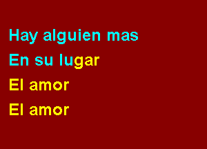 Hay alguien mas
En su lugar

El amor
El amor