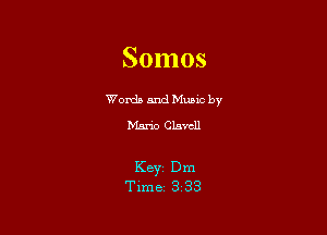 Somos

Worda and Muuc by
Mario Clavcll

KBYZ Dm
Time 3 33