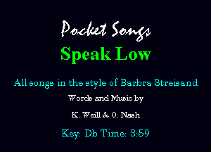 Pom 50W
Speak Low

All songs in the style of Barbra Streisand
Words and Music by

K.Wm'113c 0. Nash

KEYS Db Time 359