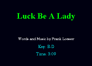 Luck Be A Lady

Words and Munc by Frank LDQDCT
Key 8.0
Tune 3 09