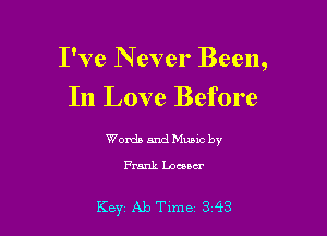 I've N ever Been,

In Love Before

Words and Music by

Frank Locua'

Key Ab Tlme 3 93