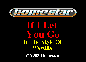 61mm, ma

If I Let
You Go

In The Style 01'
Wester

2003 Homestar