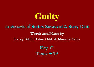 Guilty

In the style of Barbra Smeinand 8 Barry Gibb
Words and Music by
Barry Gibb, Robin Gibb 3c D'Isurioc Gibb

KEYS C
Time Q19
