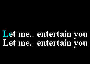 Let me.. entertain you
Let me.. entertain you