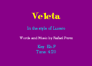 Ve1eta

In the otyle of Luoero

Words and Music by Rafael Pm

Key Eb-F
Time 420