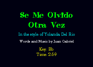 Se Me Olvldo
Otra Vez

In the bryle of Yolanda Del R10
Worth and Music by Juan Cabncl

Keyz Bb

Time 259 l