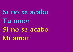 Si no se acabo
Tu amor

Si no se acabo
Mi amor