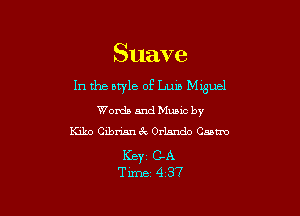 Suave
In the mvle of Luna Maguel

Words and Mumc by
ka0 Cibrisn 3v Orlando 0mm

Key C-A
Time 4 37