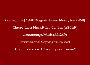 Copyright (c) 1990 Stage 3c Sm Music, Inc. (EMU
Chm Lana MusicPubl. Co, Inc. (AS CAP)
Scaramsnga Music (AS CAP)
Inmn'onsl Copyright Secured

All rights named. Used by pmnisbion