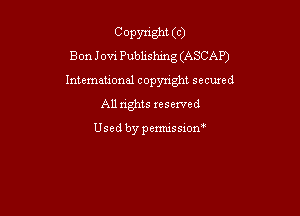 COPYfight (C)
Bon Jovx Pubhshmg (ASCAP)

lntemanonal copynght seemed
All rights reserved

Usedbypemussiom