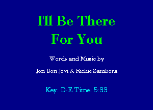 I'll Be There

For You

Words and Music by
Jon Bon Jovi 6k Riduc Smbora

Key D-ETime 5 33