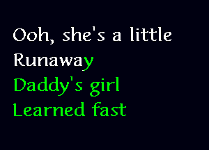 Ooh, she's a little
Runaway

Daddy's girl
Learned fast