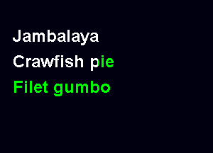 Jambalaya
Crawfish pie

Filet gumbo