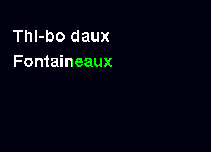 Thi-bo daux
Fontaineaux