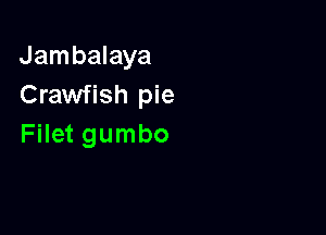 Jambalaya
Crawfish pie

Filet gumbo